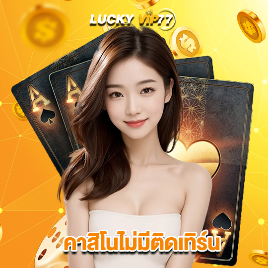 luckyvip77 คาสิโนไม่มีติดเทิร์น